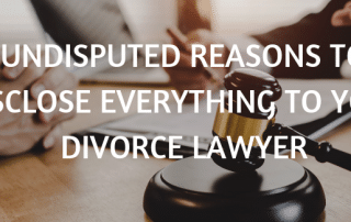 Undisputed Reasons to Disclose Everything to Your Divorce Lawyer