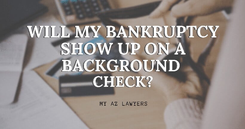 Bankruptcy Show on a Background Check. My Arizona Lawyers, Arizona bankruptcy.