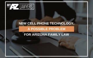 New Cell Phone Technology, a Possible Problem For Arizona Family Law